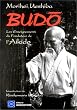 Budo. Les Enseignements du fondateur de l'Aikido