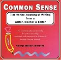Common Sense (Though Opinionated!) Tips on the Teaching of Writing from a Writer, Teacher & Editor