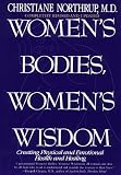 Women's Bodies, Women's Wisdom: Creating Physical and Emotional Health and Healing
