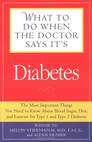 What to Do When the Doctor Says It's Diabetes: The Most Important Things You Need to Know About Blood Sugar, Diet, and Exercise for Type I and Type II Diabetes