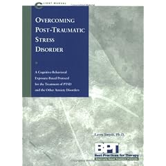 Overcoming Post Traumatic Stress Disorder: Client Manual: A Cognitive-Behavioural Exposure-Based Protocol for the Treatment of Ptsd and the Other Anxiety ... Client Manual (Best Practices for Therapy)