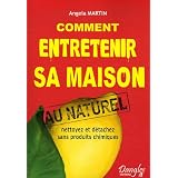 Comment entretenir sa maison au naturel : Nettoyez et d�tachez sans produits chimiquespar Angela Martin