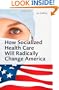 How Socialized Health Care Will Radically Change America - Why Universal Health Care Will Create a Political Hegemony as In Sweden