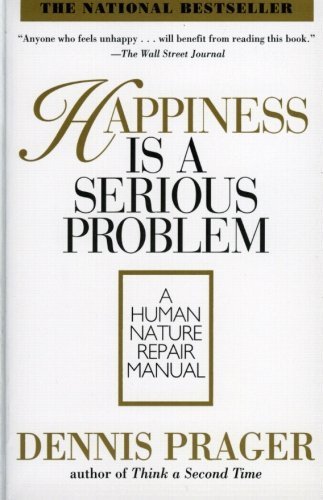 Happiness Is a Serious Problem: A Human Nature Repair Manual by Prager, Dennis (1998) Paperback