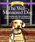 The Well-Mannered Dog: From Dealing with Cats to Staying in Hotels, a Total Guide to Good Manners