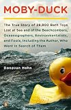 Moby-Duck: The True Story of 28,800 Bath Toys Lost at Sea and of the Beachcombers, Oceanographers, Environmentalists, and Fools, Including the Author,Who Went in Search of Them