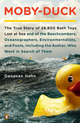 Moby-Duck: The True Story of 28,800 Bath Toys Lost at Sea and of the Beachcombers, Oceanographers, Environmentalists, and Fools, Including the Author,Who Went in Search of Them