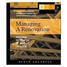 Managing A Renovation: Staying in Charge and Out of Trouble, Second Edition by  Susan Solakian