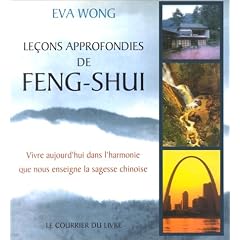 Le�ons approfondies de Feng shui : Vivre aujourd'hui dans l'harmonie que nous enseigne la sagesse chinoise