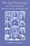 The Red Stockings of Cincinnati: Baseball's First All-professional Team and Its Historic 1869-70 Season