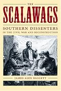 The Scalawags: Southern Dissenters In The Civil War And Reconstruction