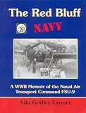 The Red Bluff Navy: A WWII Memoir of the Naval Air Transport Command FSU #9