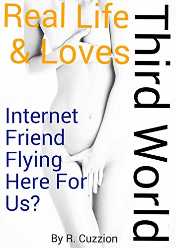 Third World - Internet Friend Flying Here For Us?: Around the world for a first date with a single mom? (Real Life & Love Book 2)