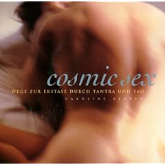 Cosmic Sex. Wege zur Ekstase durch Tantra und Tao