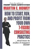 How To Start, Run, And Profit From Your Own 7-Figure Consulting Practice