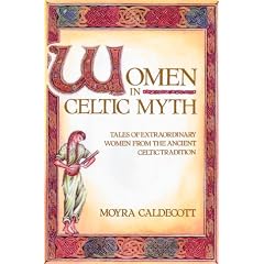 Women in Celtic Myth: Tales of Extraordinary Women from the Ancient Celtic Tradition