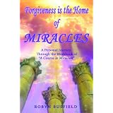 Forgiveness Is the Home of Miracles: A Personal Journey Through the Workbook of "A Course in Miracles"