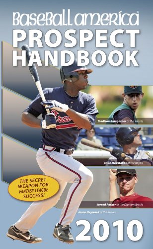 Baseball America 2010 Prospect Handbook: The Comprehensive Guide to Rising Stars from the Definitive Source on Prospects (Baseball America Prospect Handbook)