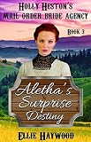 MAIL ORDER BRIDE: Aletha's Surprise Destiny (Holly Heston's Mail Order Bride Agency Book 3)
