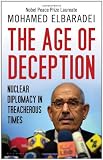 The Age of Deception: Nuclear Diplomacy in Treacherous Times. by Mohamed El Baradei