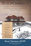 BuildCorrect: A Property Owner's Guide To Managing Any Construction Project and Avoiding Contractor Scams