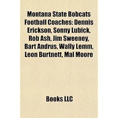 Montana State Bobcats Football Coaches: Dennis Erickson, Sonny Lubick, Rob Ash, Jim Sweeney, Bart Andrus, Wally Lemm, Leon Burtnett, Mal Moore