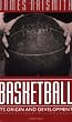 Basketball: Its Origin and Development Basketball: Its Origin and Development