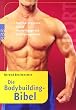 Die Bodybuilding-Bibel: Nat�rlich, erfolgreich, gesund. Mit 100 �bungen und Trainingsprogrammen