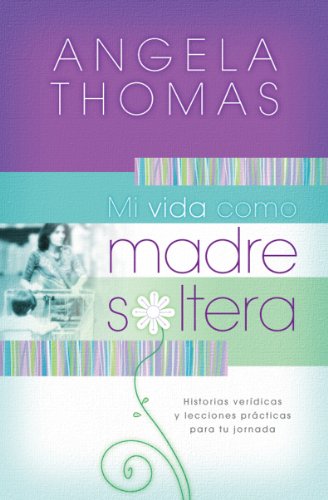 Mi vida como madre soltera: Historias verídicas y lecciones prácticas para su jornada (Spanish Edition)