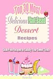 Vegan: Healthy Dessert Recipes: Top 30 Most Delicious Plant-based Dessert Recipes: Guilt-Free Recipes to Satisfy Your Sweet Tooth (Vegan Diet, Desserts, ... Cookbook, Vegan Desserts, Plant-based)