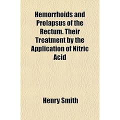 Hemorrhoids and Prolapsus of the Rectum. Their Treatment by the Application of Nitric Acid by Henry Smith