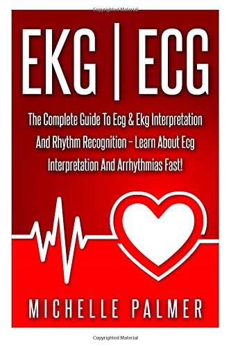 ekg  ecg the complete guide to ecg  ekg interpretation and rhythm recognition learn about ecg interpretation
