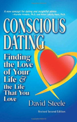 Conscious Dating: Finding the Love of Your Life & the Life That You Love