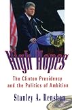 High hopes : the Clinton presidency and the politics of ambition