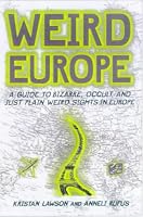 Weird Europe: A Guide to Bizarre, Macabre, and Just Plain Weird Sights