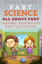 Fart Science: All About Fart: Farting, Passing Gas And Flatulence