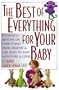 The Best of Everything for Your Baby: Ratings and Reviews on Everything from Diapers and Car Seats to Baby Monitors and Cribs