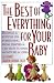 The Best of Everything for Your Baby: Ratings and Reviews on Everything from Diapers and Car Seats to Baby Monitors and Cribs