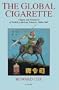 The Global Cigarette: Origins and Evolution of British American Tobacco, 1880-1945