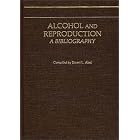 Alcohol and Reproduction: A Bibliography by  Ernest L. Abel