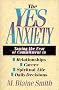 The Yes Anxiety: Taming the Fear of Commitment in Relationships, Career, Spiritual Life, Daily Decisions