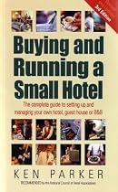 Buying and Running a Small Hotel: The Complete Guide to Setting Up and Managing Your Own Hotel, Guest House or B & B