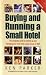Book Buying and Running a Small Hotel : The Complete Guide to Setting Up and Managing Your Own Hotel, Guest House or B & B