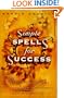Simple Spells For Success: Ancient Practices for Creating Abundance and Prosperity