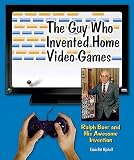 The Guy Who Invented Home Video Games   [GUY WHO INVENTED HOME VIDEO GA] [Library Binding]