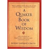 A Quaker Book of Wisdom: Life Lessons In Simplicity, Service, And Common Sense