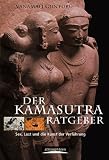 Der Kamasutra-Ratgeber. Sex, Lust und die Kunst der Verf�hrung - Vanamali Gunturu