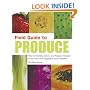 Field Guide to Produce: How to Identify, Select, and Prepare Virtually Every Fruit and Vegetable at the Market