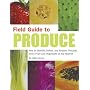 Field Guide to Produce: How to Identify, Select, and Prepare Virtually Every Fruit and Vegetable at the Market