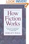 How Fiction Works: The Last Word on Writing Fiction, from Basics to the Fine Points